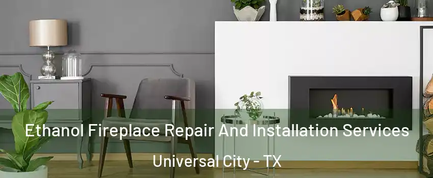  Ethanol Fireplace Repair And Installation Services Universal City - TX