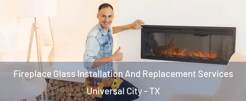  Fireplace Glass Installation And Replacement Services Universal City - TX