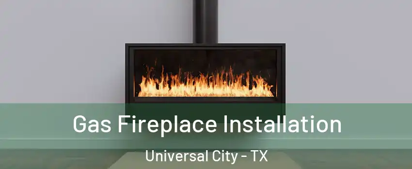  Gas Fireplace Installation Universal City - TX