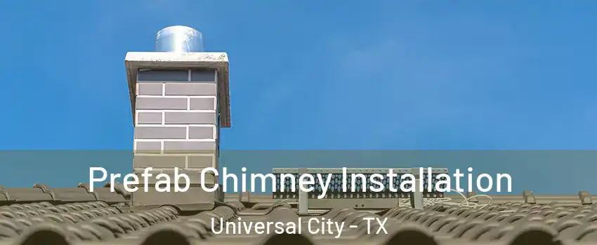  Prefab Chimney Installation Universal City - TX