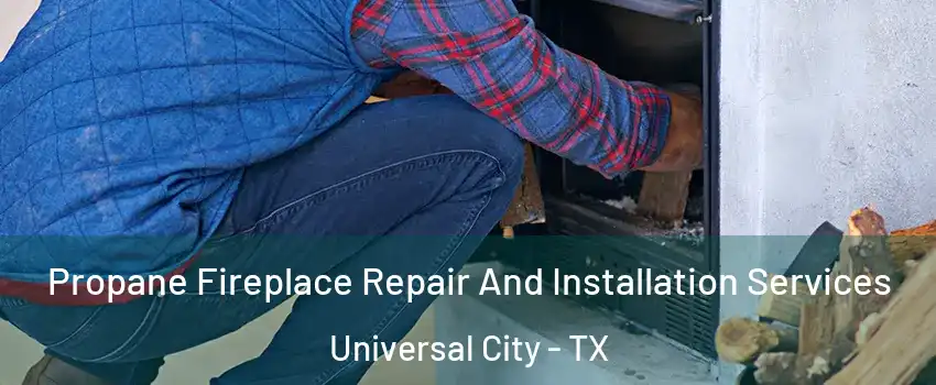  Propane Fireplace Repair And Installation Services Universal City - TX