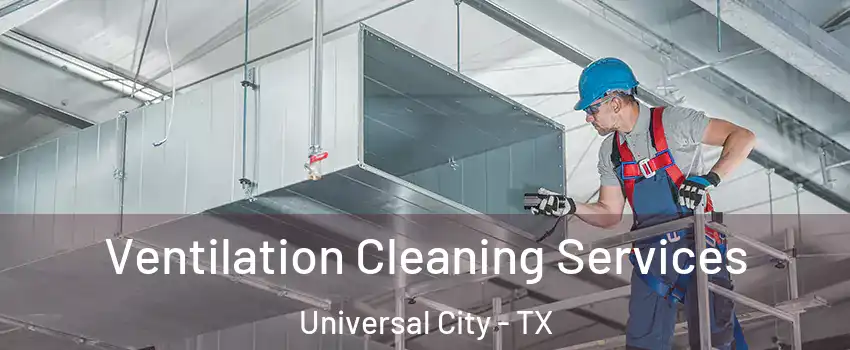  Ventilation Cleaning Services Universal City - TX