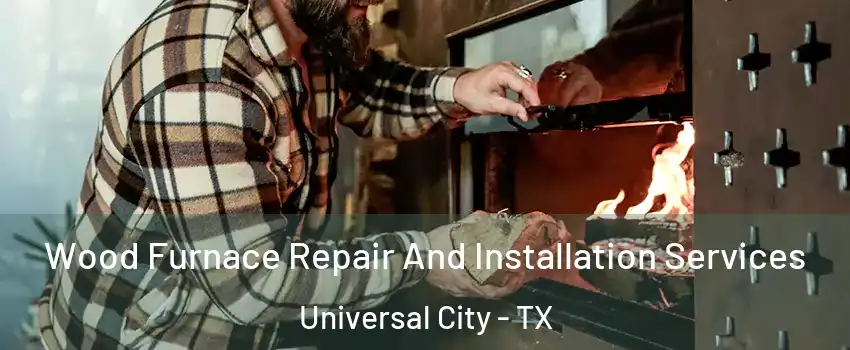  Wood Furnace Repair And Installation Services Universal City - TX